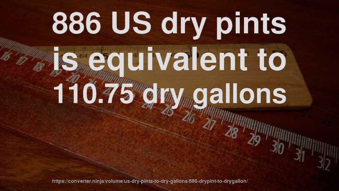 886 US dry pints is equivalent to 110.75 dry gallons