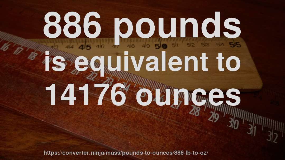 886 pounds is equivalent to 14176 ounces