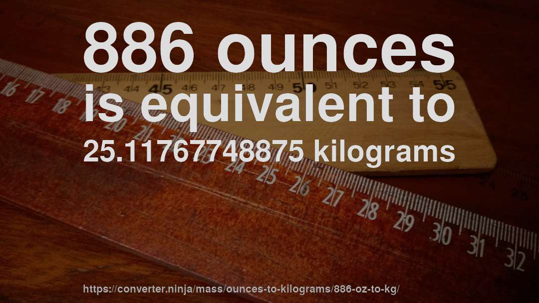 886 ounces is equivalent to 25.11767748875 kilograms