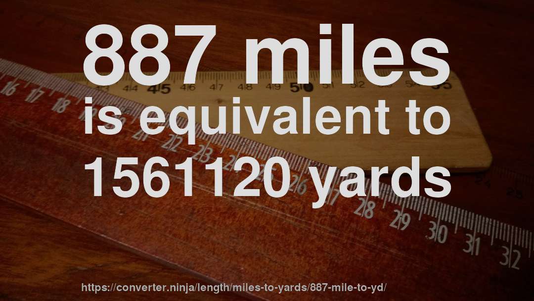 887 miles is equivalent to 1561120 yards