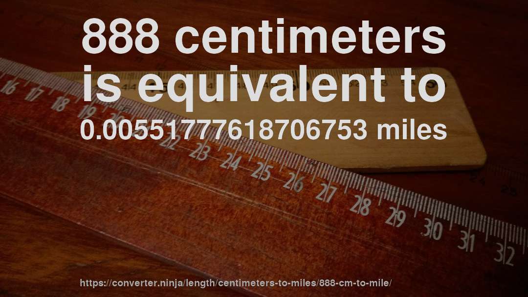 888 centimeters is equivalent to 0.00551777618706753 miles
