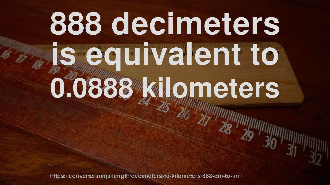 888 decimeters is equivalent to 0.0888 kilometers