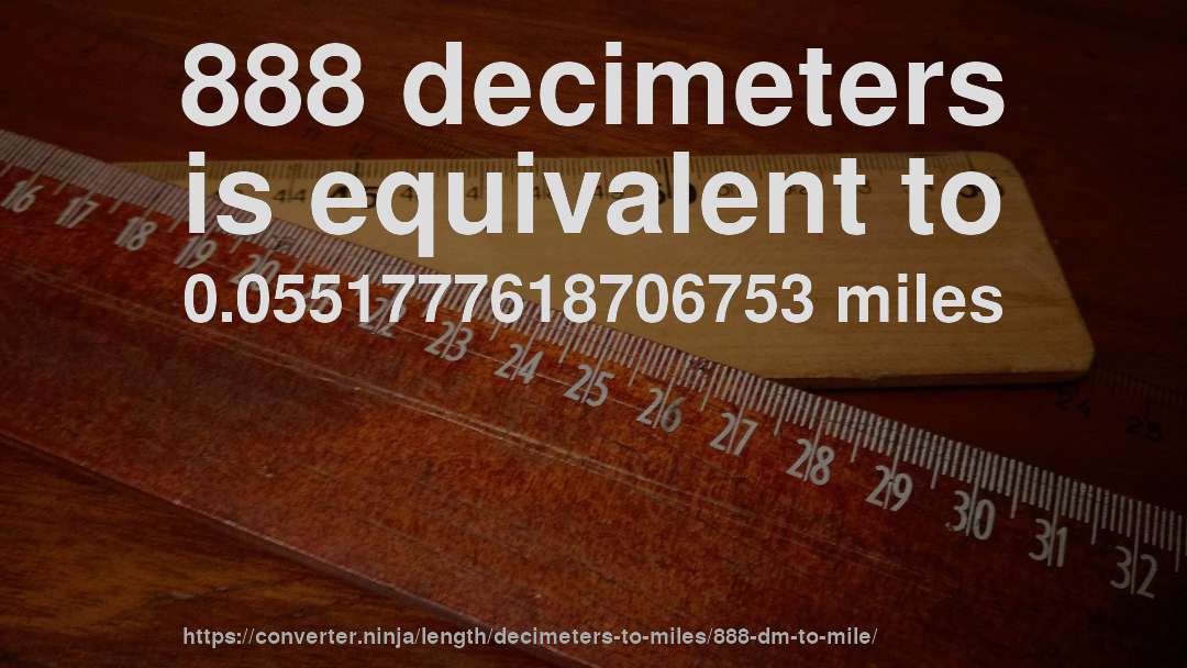 888 decimeters is equivalent to 0.0551777618706753 miles
