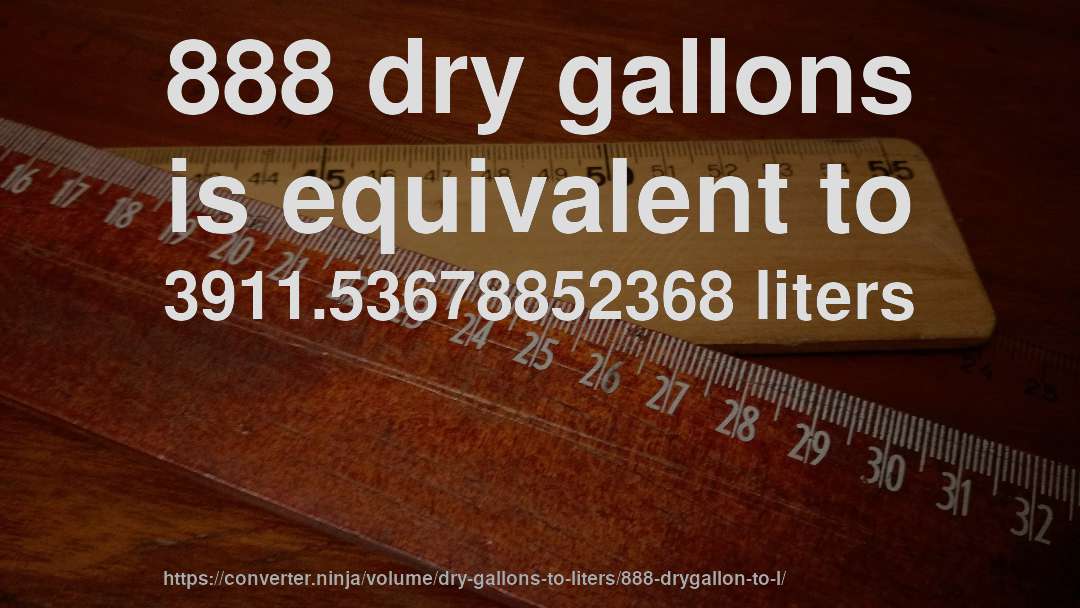 888 dry gallons is equivalent to 3911.53678852368 liters