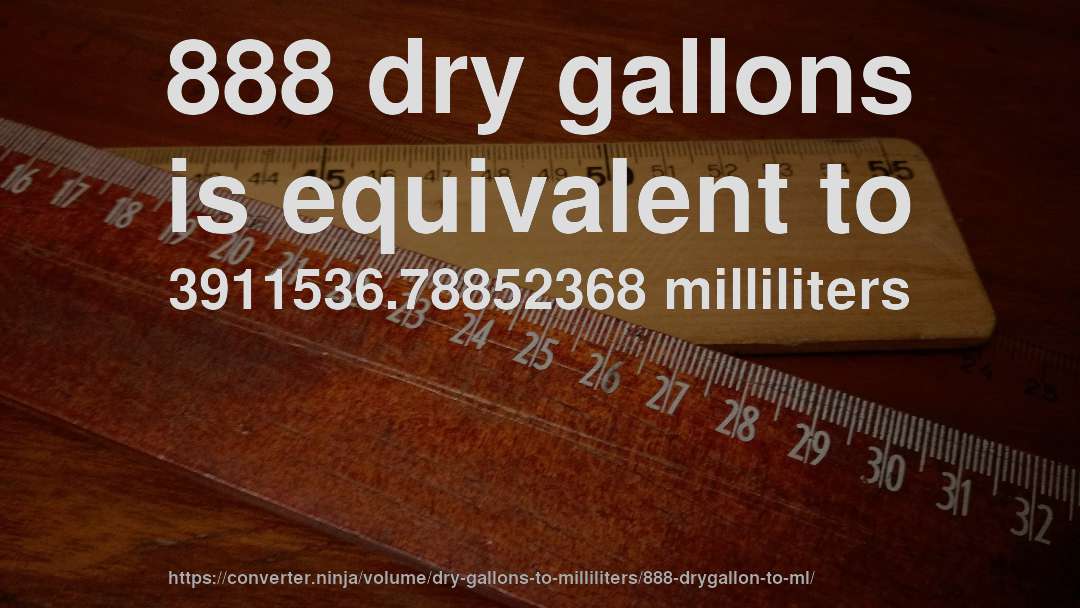 888 dry gallons is equivalent to 3911536.78852368 milliliters