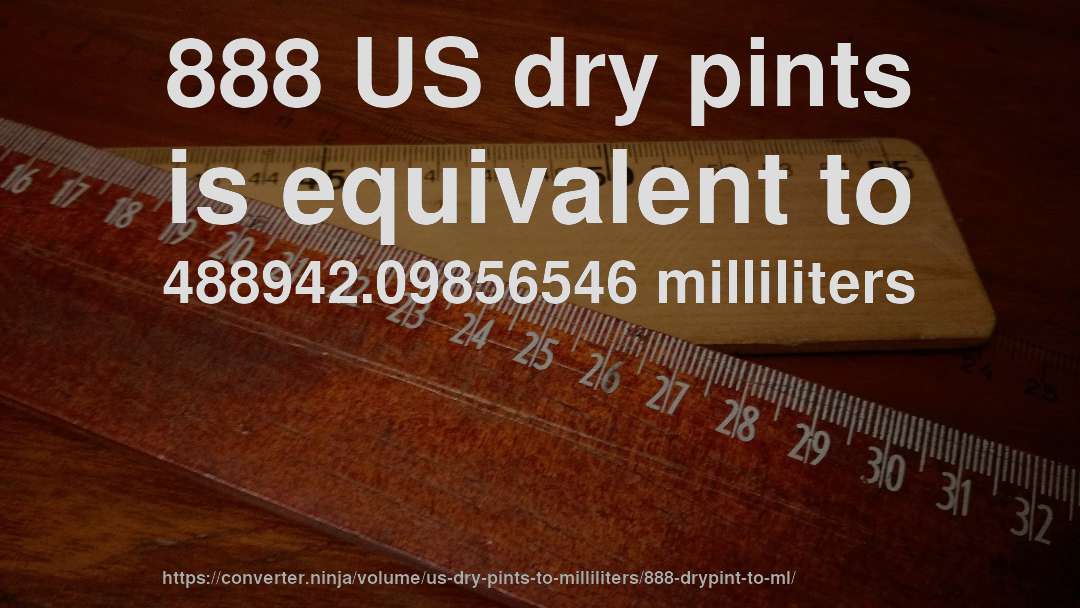 888 US dry pints is equivalent to 488942.09856546 milliliters