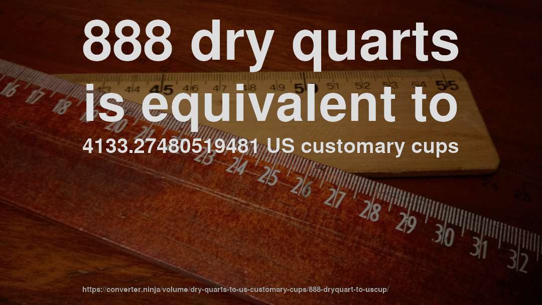 888 dry quarts is equivalent to 4133.27480519481 US customary cups