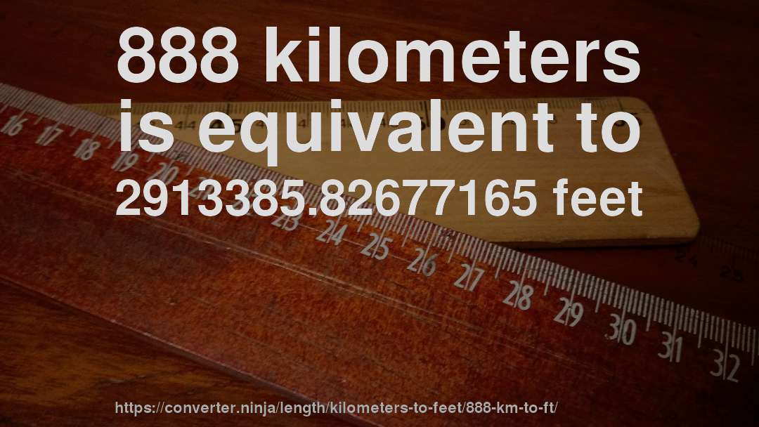 888 kilometers is equivalent to 2913385.82677165 feet