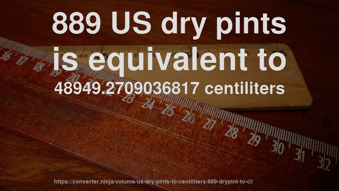 889 US dry pints is equivalent to 48949.2709036817 centiliters