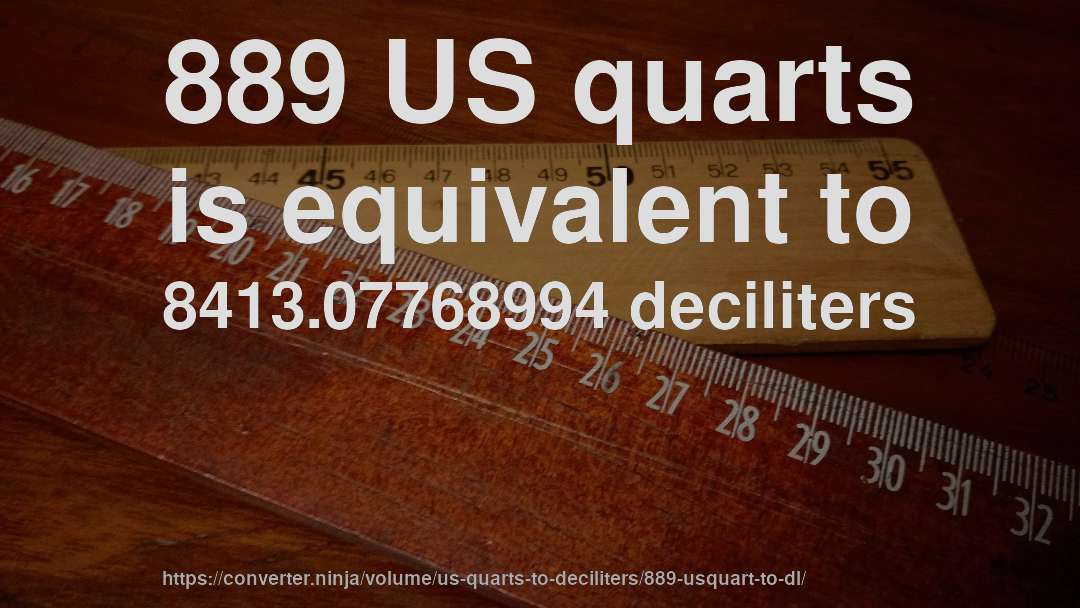 889 US quarts is equivalent to 8413.07768994 deciliters