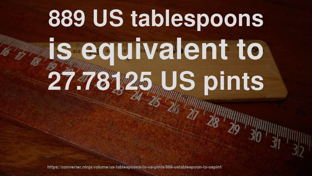 889 US tablespoons is equivalent to 27.78125 US pints