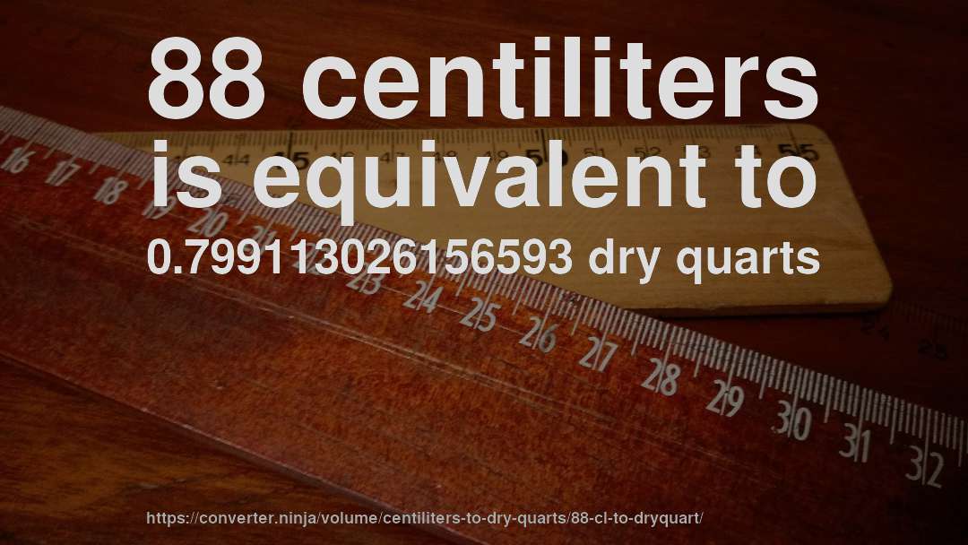 88 centiliters is equivalent to 0.799113026156593 dry quarts