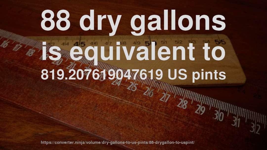 88 dry gallons is equivalent to 819.207619047619 US pints