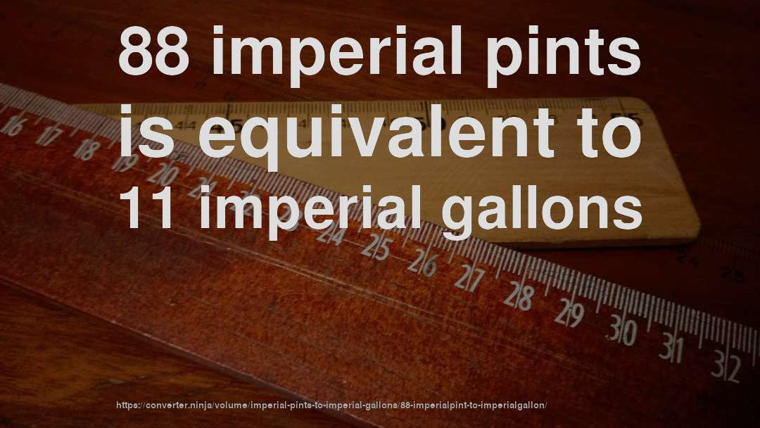 88 imperial pints is equivalent to 11 imperial gallons