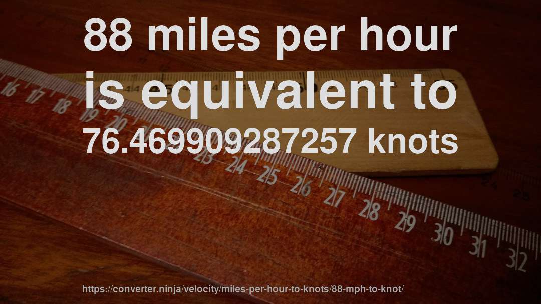 88 miles per hour is equivalent to 76.469909287257 knots