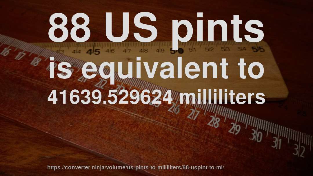 88 US pints is equivalent to 41639.529624 milliliters