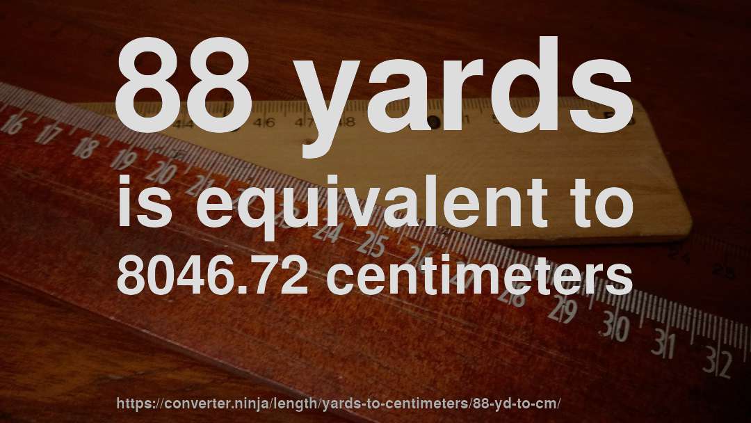88 yards is equivalent to 8046.72 centimeters