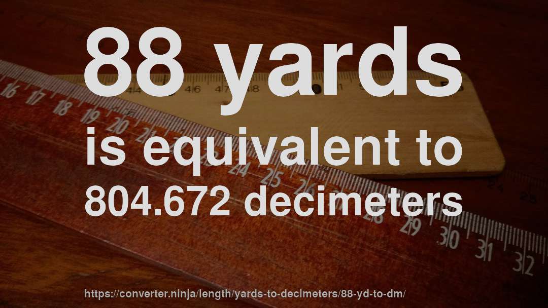 88 yards is equivalent to 804.672 decimeters