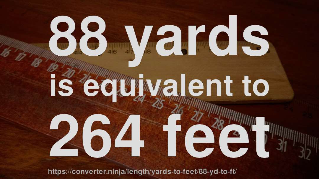 88 yards is equivalent to 264 feet