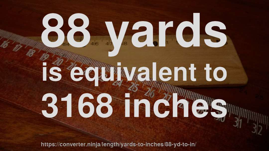 88 yards is equivalent to 3168 inches