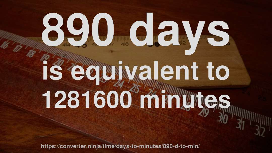 890 days is equivalent to 1281600 minutes