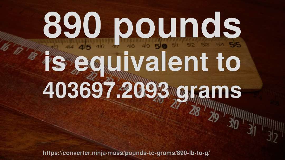 890 pounds is equivalent to 403697.2093 grams