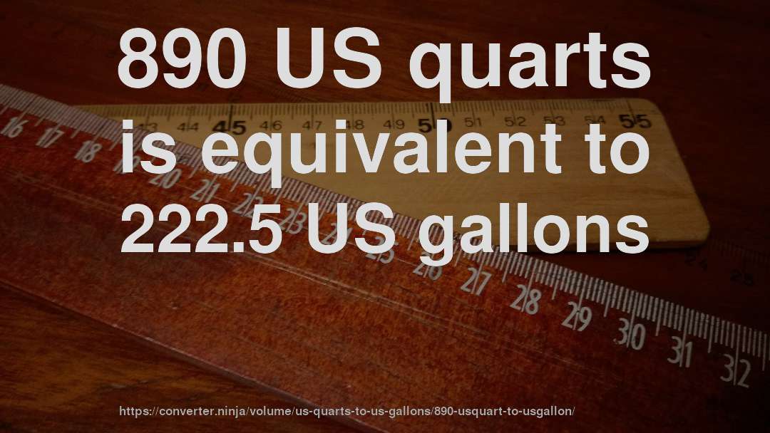 890 US quarts is equivalent to 222.5 US gallons