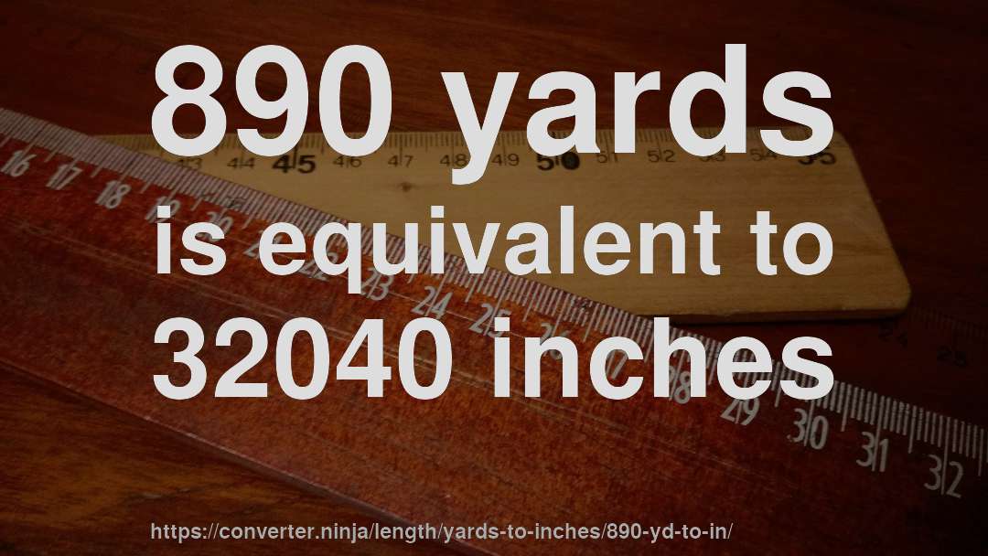 890 yards is equivalent to 32040 inches