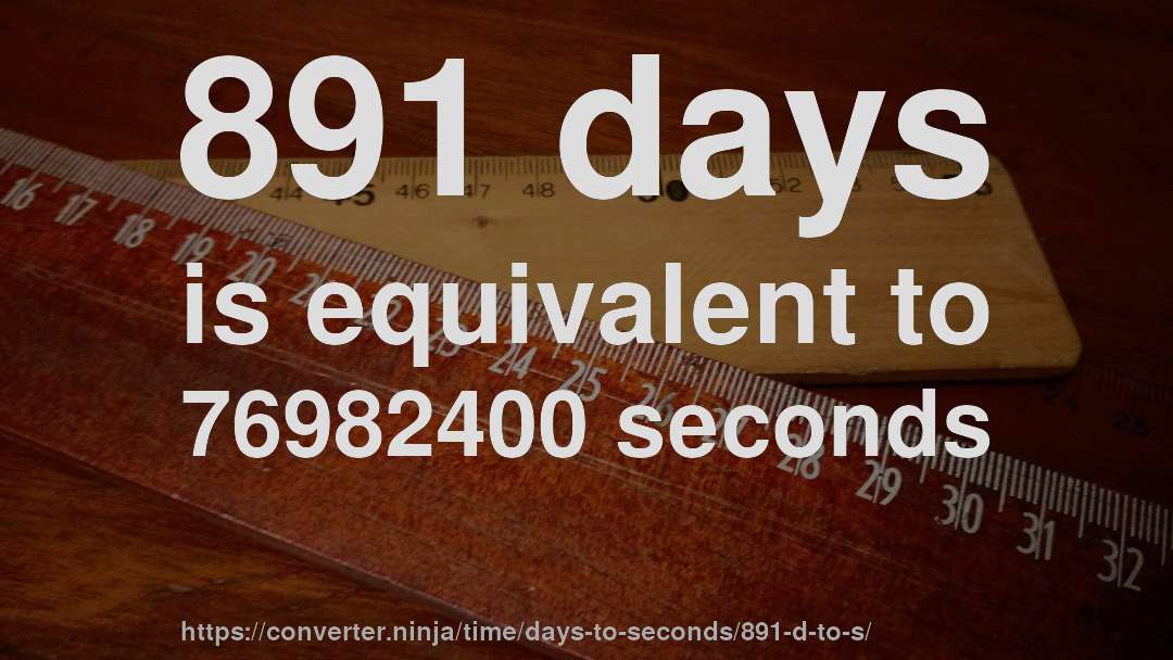891 days is equivalent to 76982400 seconds