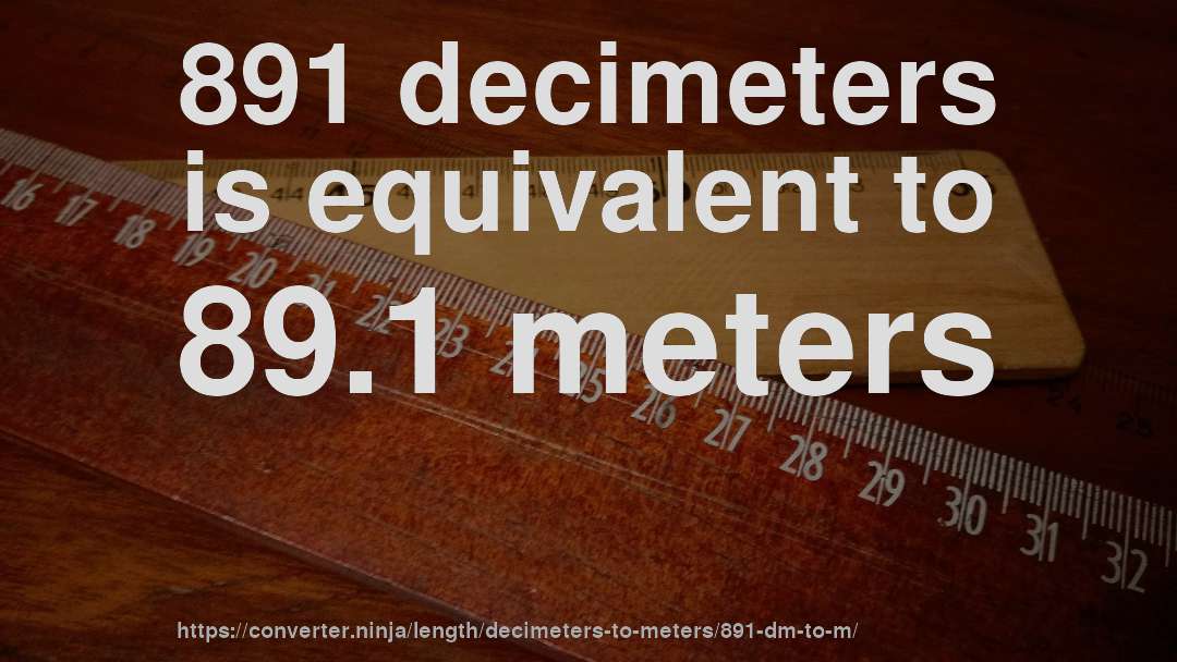 891 decimeters is equivalent to 89.1 meters