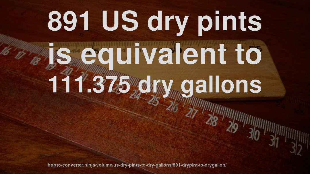 891 US dry pints is equivalent to 111.375 dry gallons