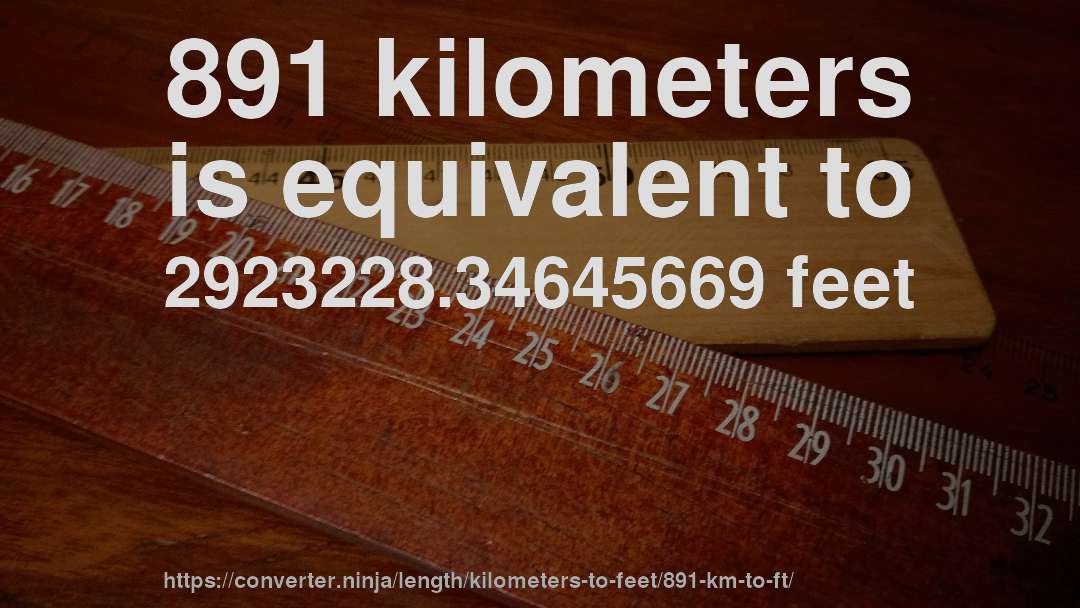 891 kilometers is equivalent to 2923228.34645669 feet
