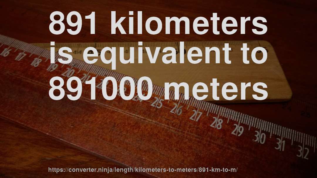 891 kilometers is equivalent to 891000 meters