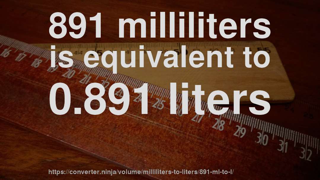 891 milliliters is equivalent to 0.891 liters