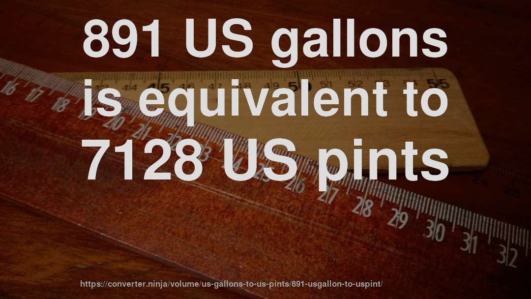 891 US gallons is equivalent to 7128 US pints