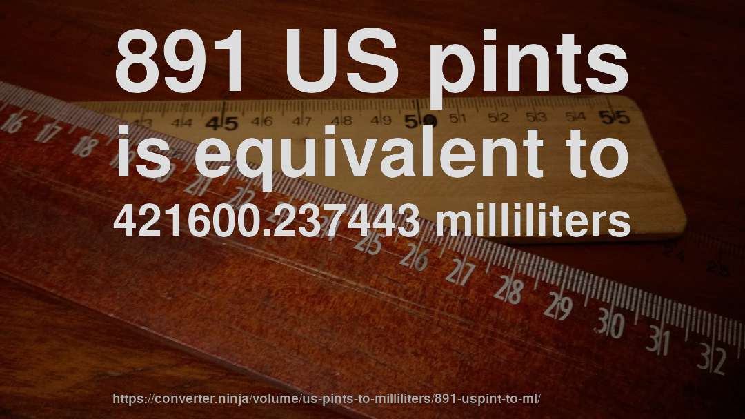 891 US pints is equivalent to 421600.237443 milliliters