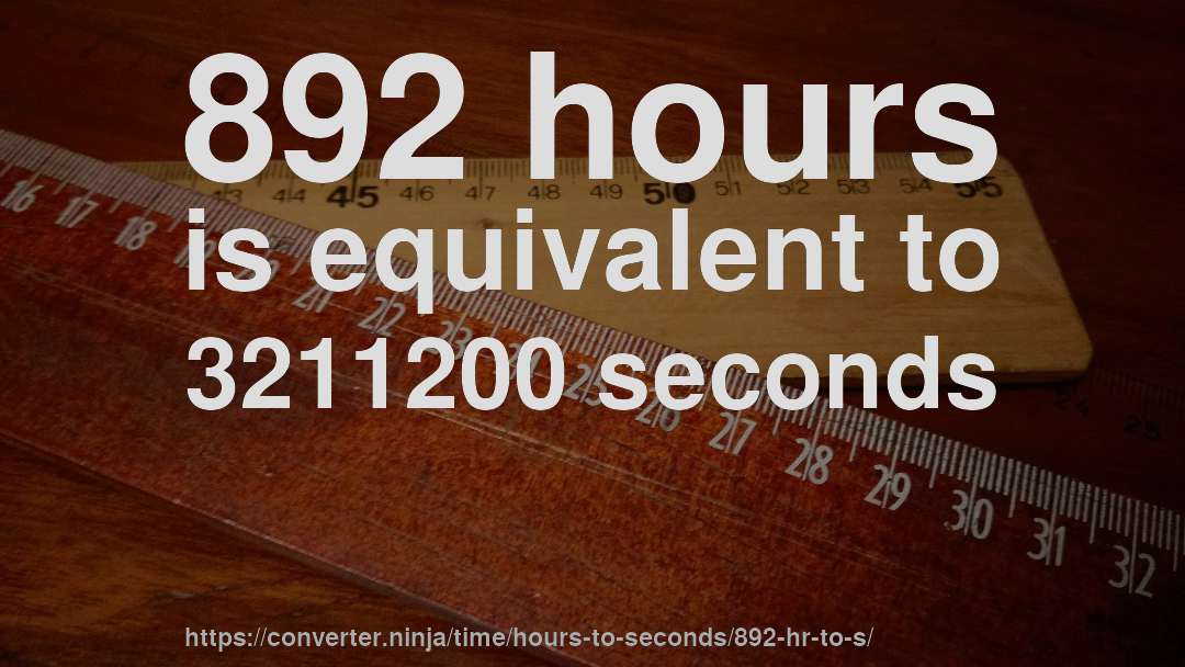 892 hours is equivalent to 3211200 seconds