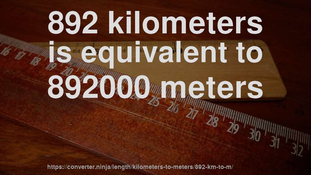 892 kilometers is equivalent to 892000 meters