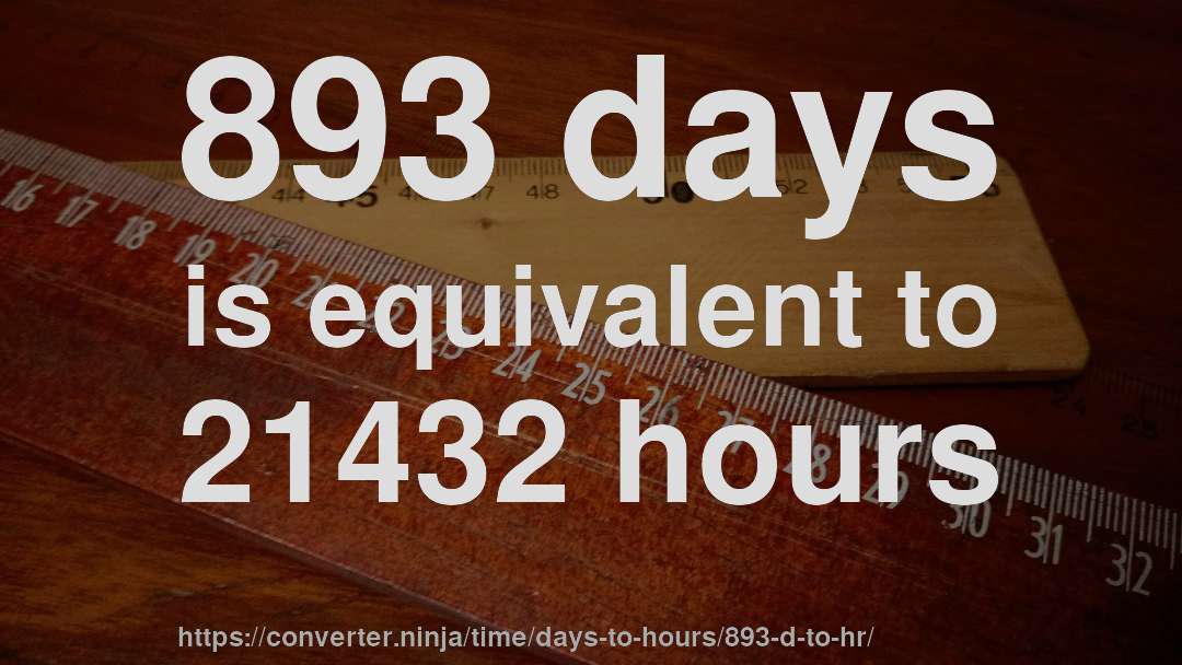 893 days is equivalent to 21432 hours