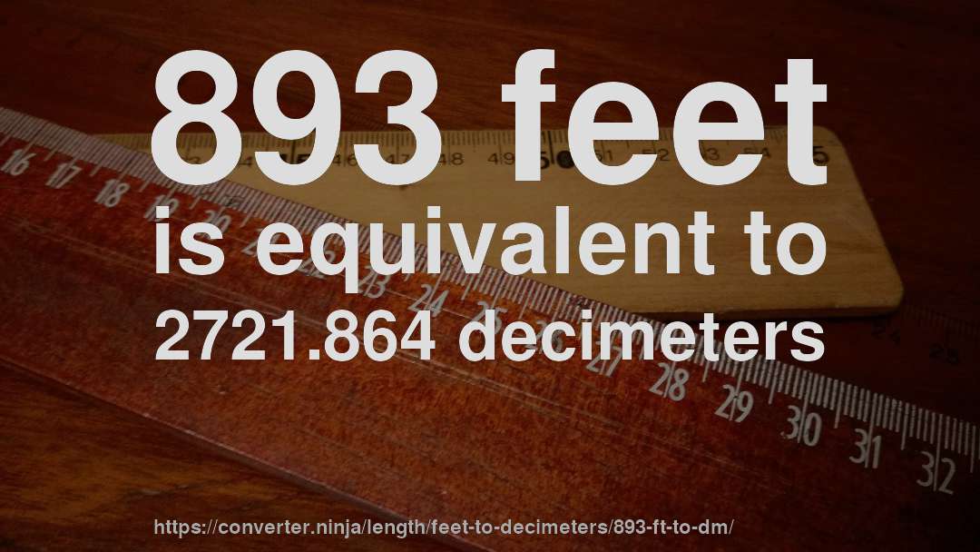 893 feet is equivalent to 2721.864 decimeters