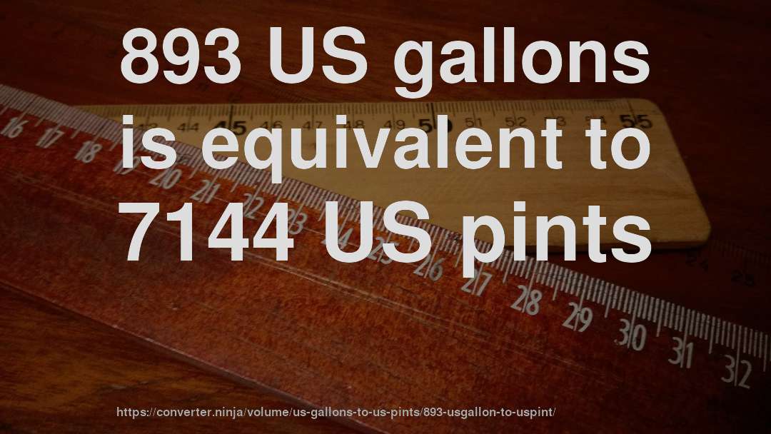 893 US gallons is equivalent to 7144 US pints