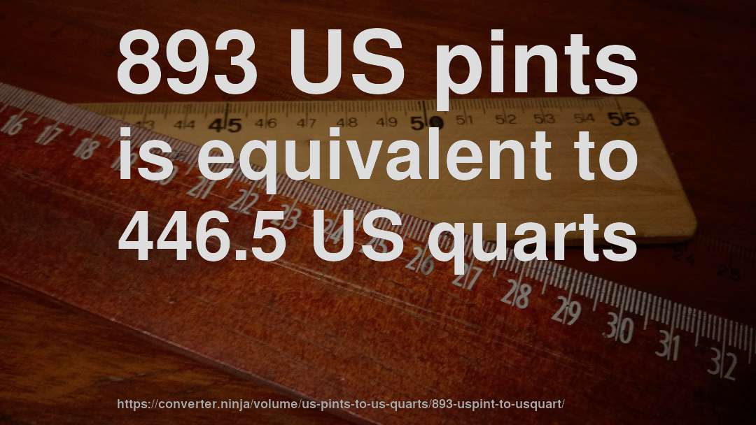 893 US pints is equivalent to 446.5 US quarts