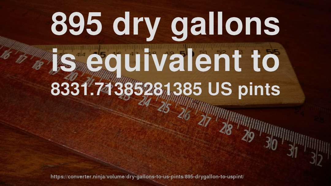 895 dry gallons is equivalent to 8331.71385281385 US pints