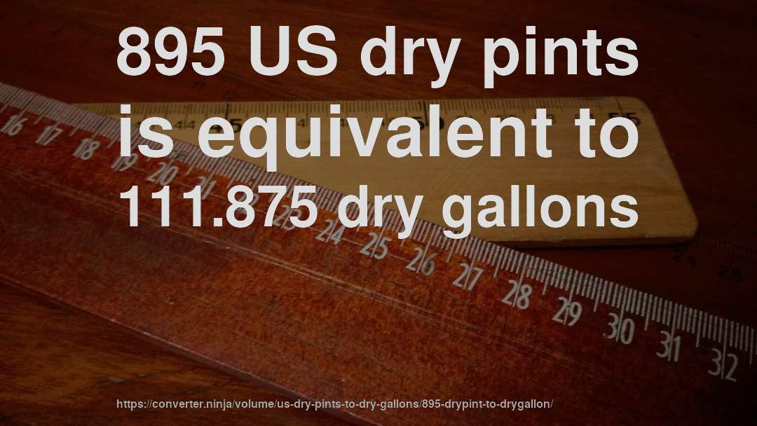 895 US dry pints is equivalent to 111.875 dry gallons