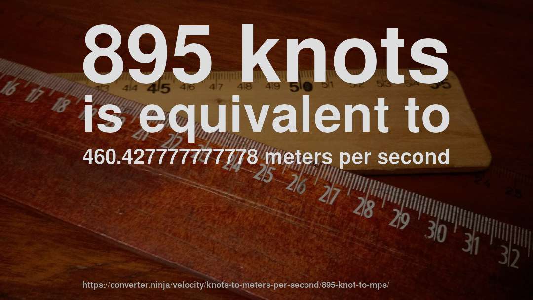 895 knots is equivalent to 460.427777777778 meters per second