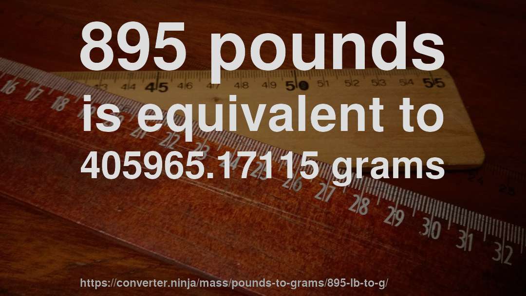895 pounds is equivalent to 405965.17115 grams
