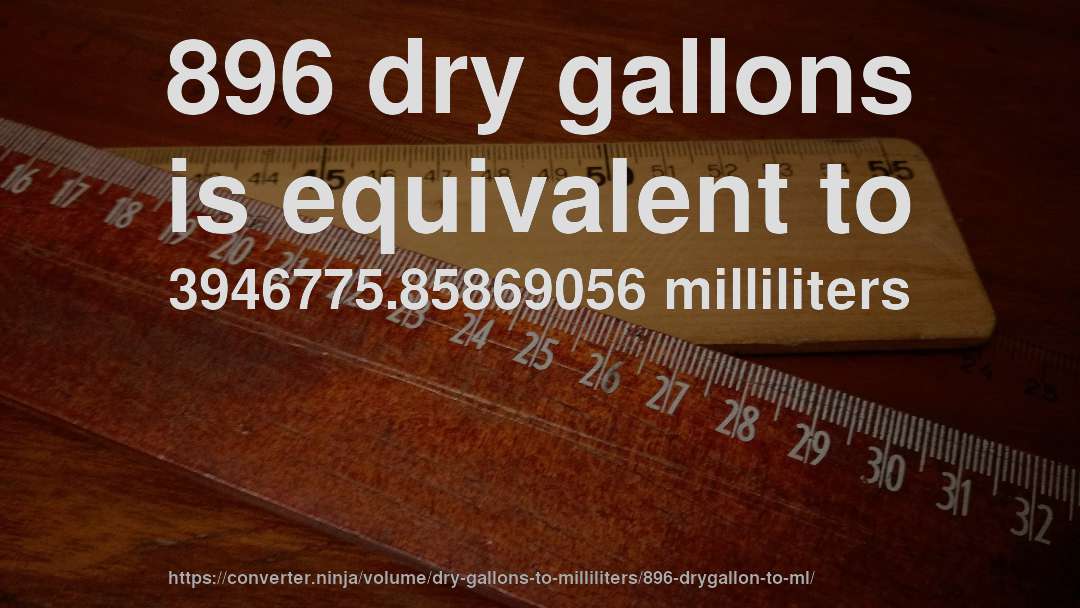 896 dry gallons is equivalent to 3946775.85869056 milliliters