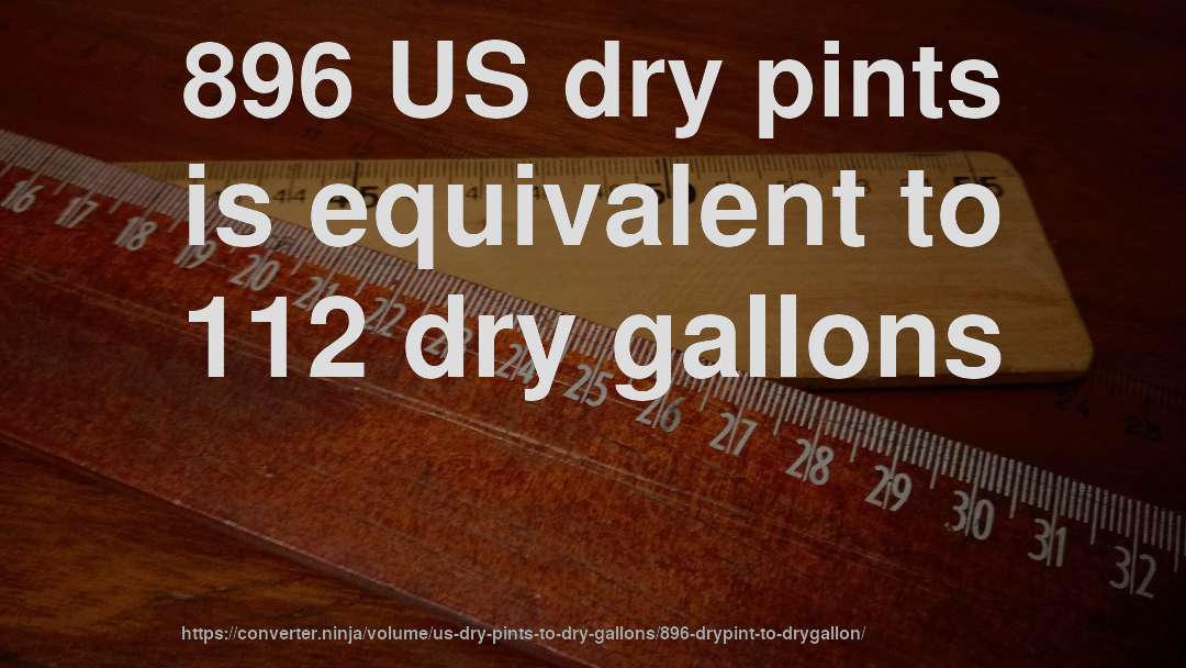 896 US dry pints is equivalent to 112 dry gallons