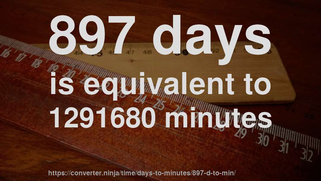 897 days is equivalent to 1291680 minutes