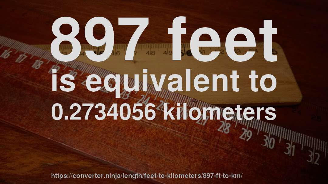 897 feet is equivalent to 0.2734056 kilometers